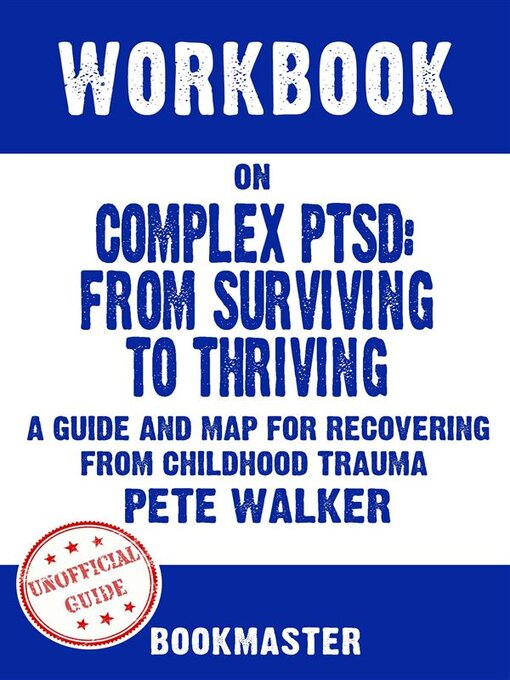 Title details for Workbook on Complex PTSD--From Surviving to Thriving--A Guide and Map for Recovering from Childhood Trauma by Pete Walker | Discussions Made Easy by BookMaster - Available